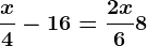 \fracx4-16=\frac2x6+8