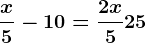 \fracx5-10=\frac2x5+25