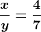 \fracxy=\frac47