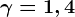 \gamma =1,4