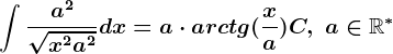 \int \fraca^2\sqrtx^2+a^2dx=a\cdot arctg(\fracxa)+C, \text a\in \mathbbR^\ast 