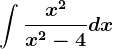 \int \fracx^2x^2-4dx