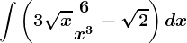 \int \left ( 3\sqrtx+\frac6x^3-\sqrt2 \right )dx