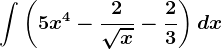 \int \left ( 5x^4-\frac2\sqrtx-\frac23 \right )dx
