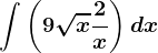 \int \left ( 9\sqrtx+\frac2x \right )dx
