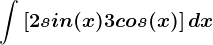 \int \left [ 2sin(x)+3cos(x) \right ]dx