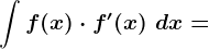 \int f(x)\cdot f'(x)\, \, dx=