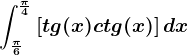 \int\frac\pi6^\frac\pi4\left [ tg(x) +ctg(x)\right ]dx