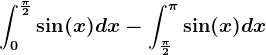 \int0^\frac\pi 2\sin(x)dx-\int\frac\pi 2^\pi \sin(x)dx