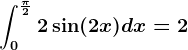\int0^\frac\pi 22\sin(2x)dx=2