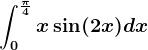 \int0^\frac\pi 4x\sin(2x)dx