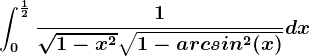 \int0^\frac12\frac1\sqrt1-x^2\sqrt1-arcsin^2(x)dx