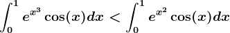 \int0^1e^x^3\cos(x)dx<\int0^1e^x^2\cos(x)dx