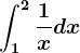 \int1^2\frac1xdx