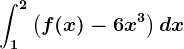 \int1^2\left ( f(x)-6x^3 \right )dx