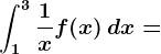 \int1^3\frac1xf(x)\, dx=