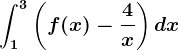 \int1^3\left ( f(x)-\frac4x \right )dx