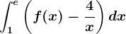 \int1^e\left ( f(x)-\frac4x \right )dx