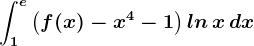 \int1^e\left ( f(x)-x^4-1 \right )ln\, x\, dx
