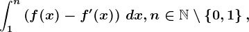 \int1^n\left ( f(x)-f'(x) \right )\, dx, n\in \mathbbN\setminus \left \ 0,1 \right \,