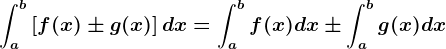 \inta^b\left [ f(x)\pm g(x) \right ]dx=\inta^bf(x)dx\pm \inta^bg(x)dx
