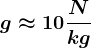 \large g\approx 10\fracNkg