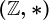 \left(\mathbbZ,*\right )