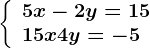 \left\\beginarrayl 5x-2y=15\\ 15x+4y=-5 \endarray\right.