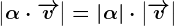 \left|\alpha\cdot\overrightarrowv\right|=\left|\alpha\right|\cdot\left|\overrightarrowv\right|