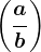 \left ( \fracab \right )