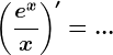\left ( \frace^xx \right )'=...