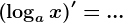 \left ( \logax\right )'=...