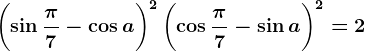 \left ( \sin \frac\pi 7-\cos a \right )^2+\left ( \cos \frac\pi 7-\sin a \right )^2=2