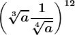 \left ( \sqrt[3]a+\frac1\sqrt[4]a \right )^12