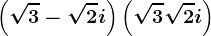 \left ( \sqrt3 -\sqrt2i\right )\left ( \sqrt3 +\sqrt2i\right )