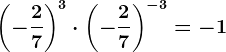 \left ( -\frac27 \right )^3\cdot \left ( -\frac27 \right )^-3=-1