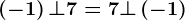 \left ( -1 \right ) \bot 7=7 \bot \left ( -1 \right )
