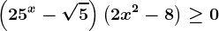 \left ( 25^x-\sqrt5 \right )\left ( 2x^2-8 \right )\geq 0