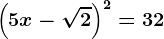 \left ( 5x-\sqrt2\right )^2=32