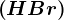 \left ( HBr \right )