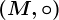 \left ( M,\circ \right )