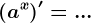 \left ( a^x\right )'=...