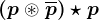 \left (p\circledast \overlinep \right ) \star p