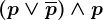 \left (p\vee \overlinep \right )\wedge p