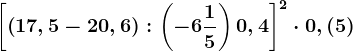 \left [ \left ( 17,5-20,6 \right ):\left ( -6\frac15 \right )+0,4 \right ]^2\cdot 0,(5)