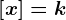 \left [ x \right ]=k