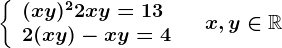 \left \ \beginarrayl (x+y)^2+2xy=13\\ 2(x+y)-xy=4 \endarray \right.\quad x,y\in \mathbbR