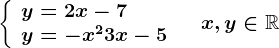 \left \ \beginarrayl y=2x-7\\ y=-x^2+3x-5 \endarray \right.\quad x,y\in \mathbbR