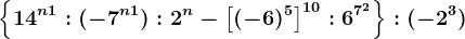 \left \ 14^n+1:(-7^n+1):2^n-\left [ (-6)^5 \right ]^10:6^7^2 \right \:(-2^3)
