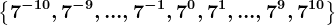 \left \ 7^-10,7^-9,...,7^-1,7^0,7^1,...,7^9,7^10 \right \